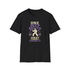 One Deep Breath Away From Losing It T-Shirt