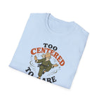 Too Centered to Care T-Shirt