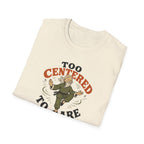 Too Centered to Care T-Shirt