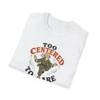 Too Centered to Care T-Shirt