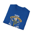 Too Centered to Care T-Shirt